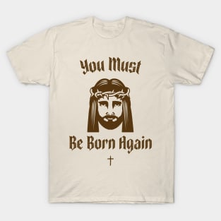 You must be born again funny design T-Shirt